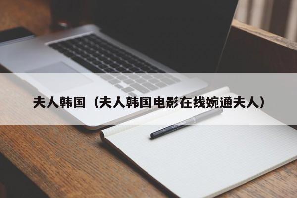 夫人韩国（夫人韩国电影在线婉通夫人）