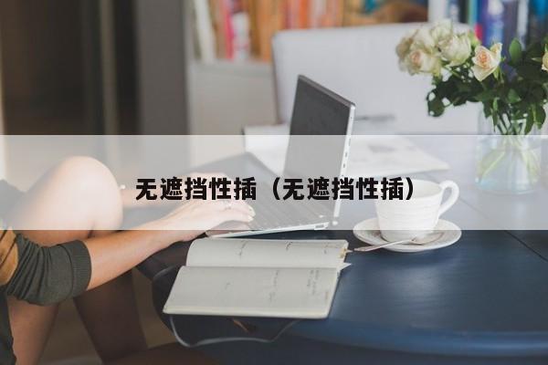 无遮挡性插（无遮挡性插）