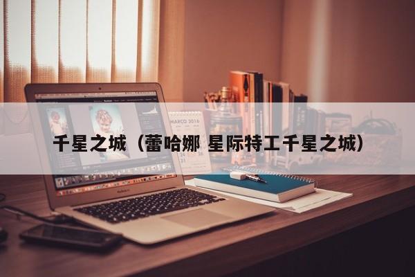 千星之城（蕾哈娜 星际特工千星之城）