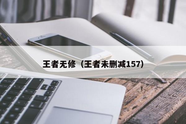 王者无修（王者未删减157）