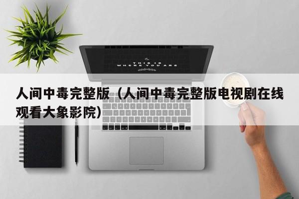 人间中毒完整版（人间中毒完整版电视剧在线观看大象影院）