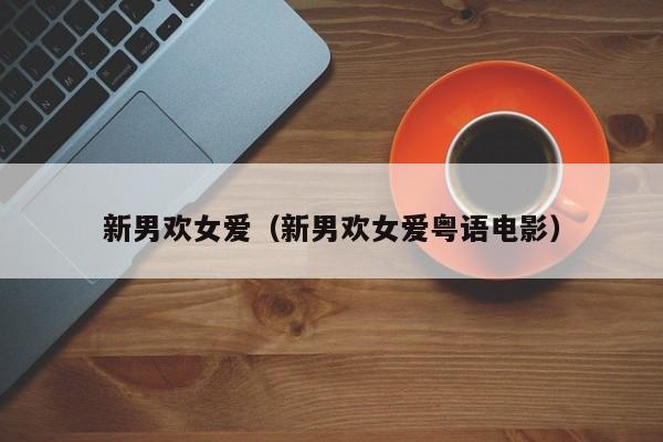 新男欢女爱（新男欢女爱粤语电影）
