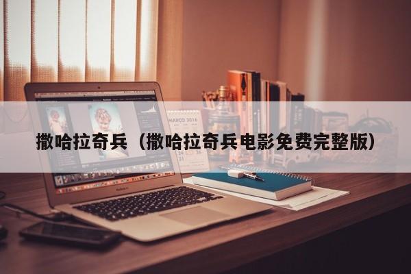 撒哈拉奇兵（撒哈拉奇兵电影免费完整版）