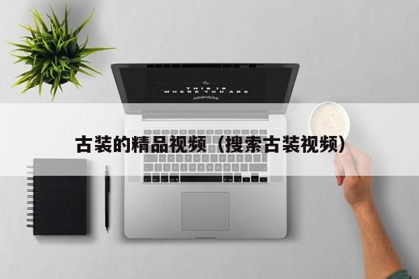 古装的精品视频（搜索古装视频）