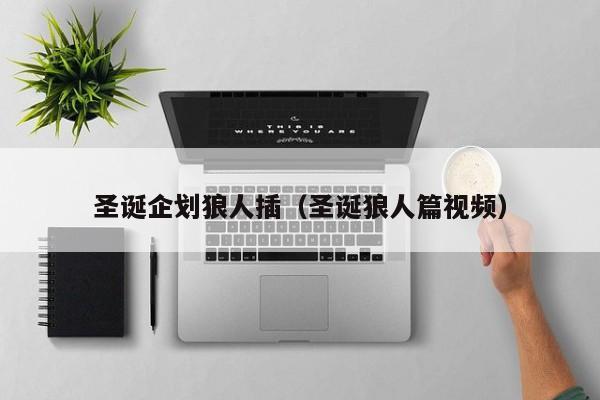 圣诞企划狼人插（圣诞狼人篇视频）