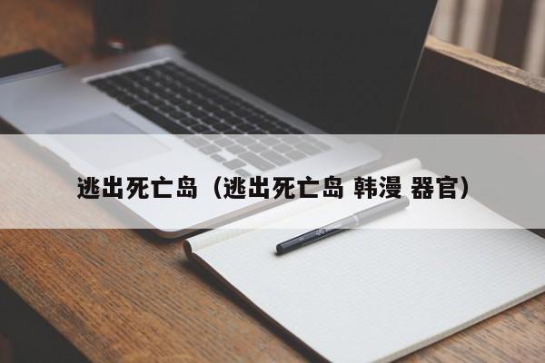 逃出死亡岛（逃出死亡岛 韩漫 器官）