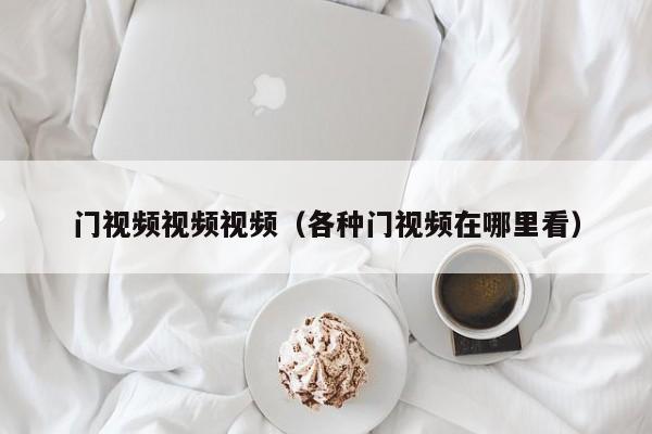 门视频视频视频（各种门视频在哪里看）